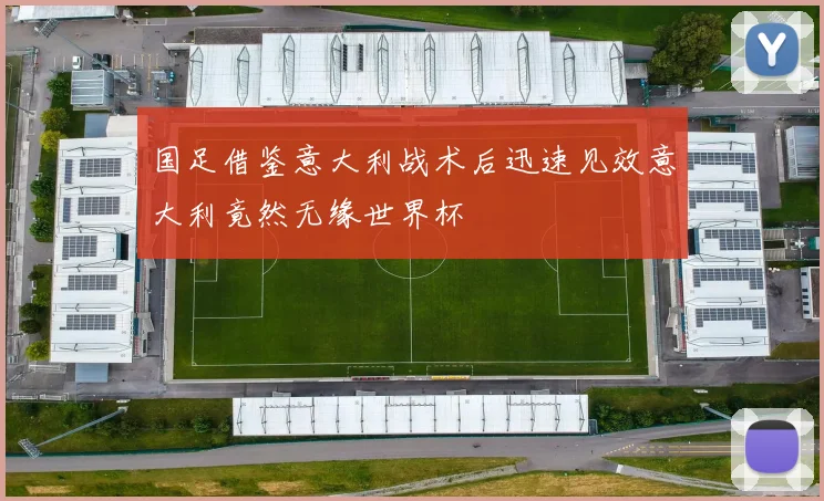 国足借鉴意大利战术后迅速见效意大利竟然无缘世界杯