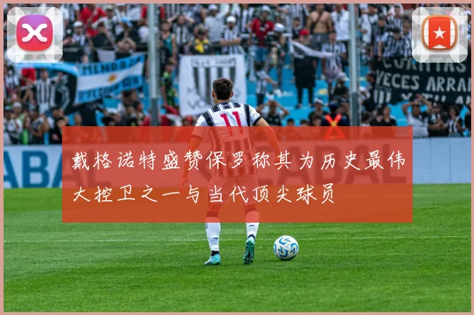 戴格诺特盛赞保罗称其为历史最伟大控卫之一与当代顶尖球员
