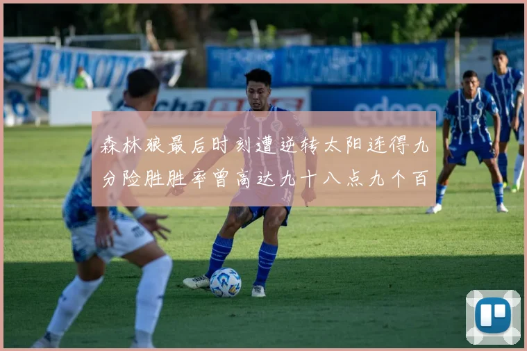 森林狼最后时刻遭逆转太阳连得九分险胜胜率曾高达九十八点九个百分点