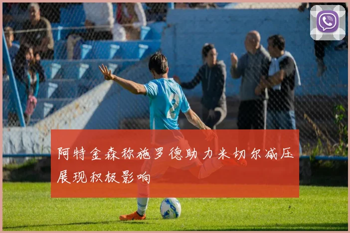 阿特金森称施罗德助力米切尔减压展现积极影响